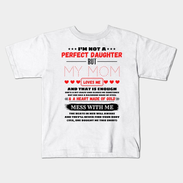 I'm Not A Perfect Daughter But My Mom Loves Me And That’s Enough Kids T-Shirt by JustBeSatisfied